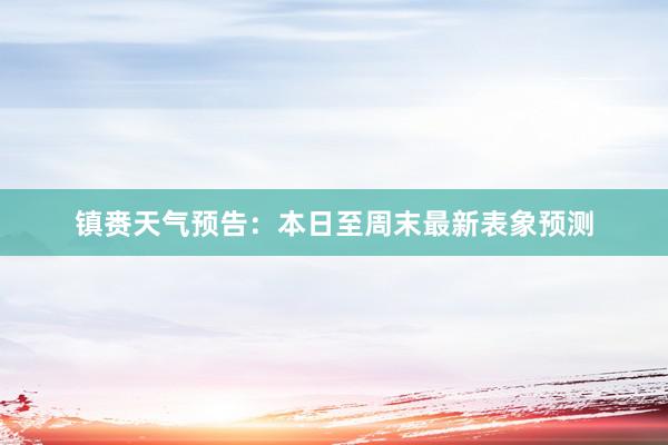 镇赉天气预告：本日至周末最新表象预测